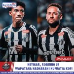 NEYMAR, ROBINHO JR WAPATANA HADHARANI KUFUATIA KOFI